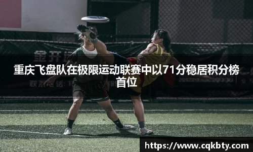 重庆飞盘队在极限运动联赛中以71分稳居积分榜首位