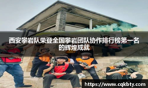 西安攀岩队荣登全国攀岩团队协作排行榜第一名的辉煌成就