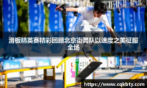 滑板精英赛精彩回顾北京街舞队以速度之美征服全场
