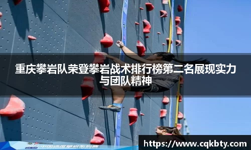 重庆攀岩队荣登攀岩战术排行榜第二名展现实力与团队精神