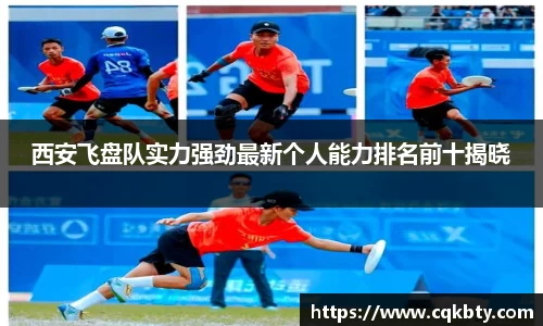 西安飞盘队实力强劲最新个人能力排名前十揭晓